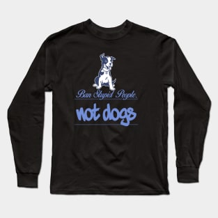 Ban stupid people not dogs Long Sleeve T-Shirt